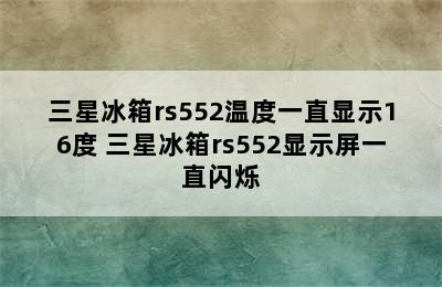 三星冰箱rs552温度一直显示16度 三星冰箱rs552显示屏一直闪烁